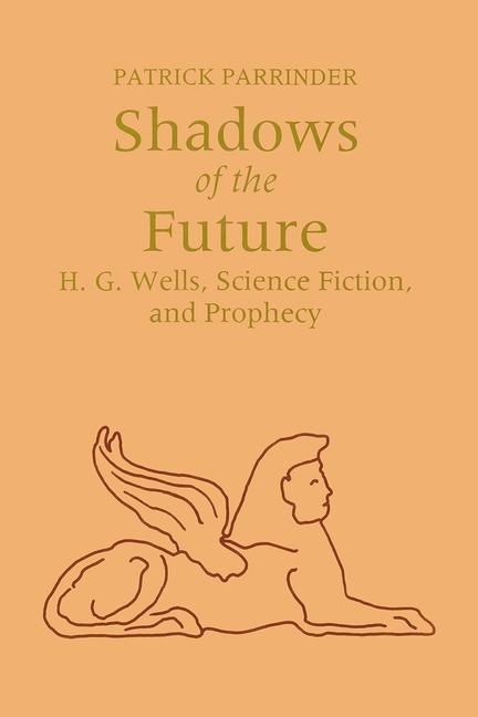 Shadows of Future: H. G. Wells, Science Fiction, and Prophecy - Parrinder, Patrick