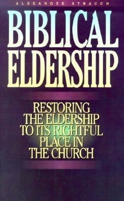 Biblical Eldership Booklet: Restoring Eldership to Rightful Place in Church - Strauch, Alexander