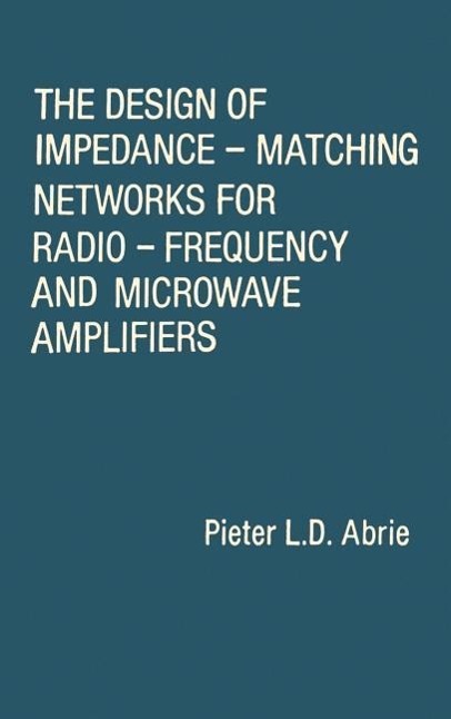 The Design of Impedance-Matching Networks for Radio-Frequency and Microwave Amplifiers - Abrie, Pieter L. D.