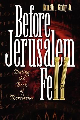 Before Jerusalem Fell: Dating the Book of Revelation - Gentry, Kenneth L. Jr.
