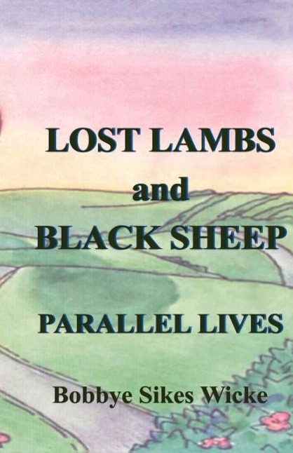 Lost Lambs and Black Sheep: Parallel Lives - Wicke, Bobbye Sikes