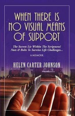 When There Is No Visual Means of Support: The Secrets Lie Within the Scriptures! - Nuts & Bolts to Survive Life Challenges. - Carter-Johnson, Helen