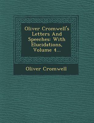 Oliver Cromwell\\ s Letters and Speeches: With Elucidations, Volume 4 - Cromwell, Oliver