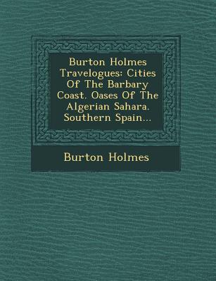 Burton Holmes Travelogues: Cities of the Barbary Coast. Oases of the Algerian Sahara. Southern Spain. - Holmes, Burton