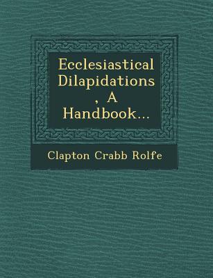 Ecclesiastical Dilapidations, a Handbook. - Rolfe, Clapton Crabb