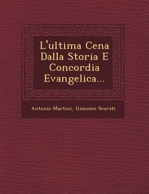 L\\ ultima Cena Dalla Storia E Concordia Evangelica - Martini, Antonio|Scurati, Giacomo