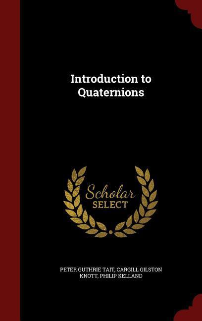 Introduction to Quaternions - Tait, Peter Guthrie|Knott, Cargill Gilston|Kelland, Philip