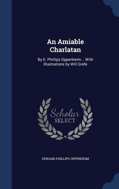 An Amiable Charlatan: By E. Phillips Oppenheim. With Illustrations by Will Grefe - Oppenheim, Edward Phillips