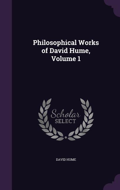 Philosophical Works of David Hume, Volume 1 - Hume, David