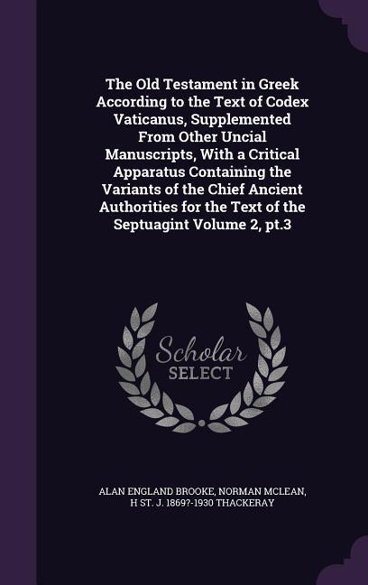 The Old Testament in Greek According to the Text of Codex Vaticanus, Supplemented From Other Uncial Manuscripts, With a Critical Apparatus Containing - Brooke, Alan England|Mclean, Norman|Thackeray, H. St J. ?-