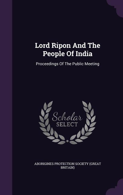 Lord Ripon And The People Of India: Proceedings Of The Public Meeting