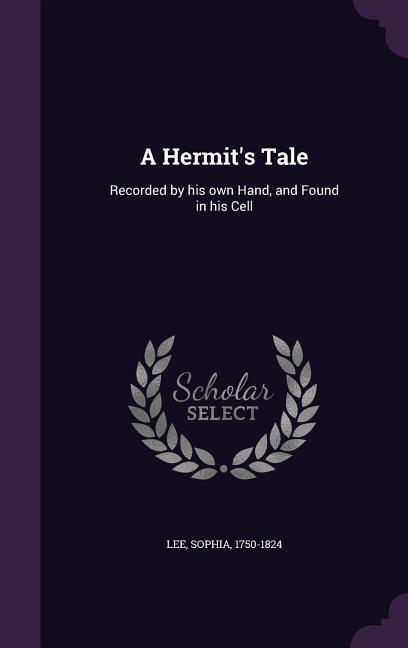 A Hermit\\ s Tale: Recorded by his own Hand, and Found in his Cel - Lee, Sophia