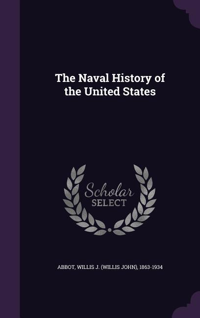 The Naval History of the United States - Abbot, Willis J. 1863-1934