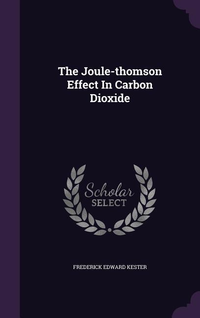 The Joule-thomson Effect In Carbon Dioxide - Kester, Frederick Edward