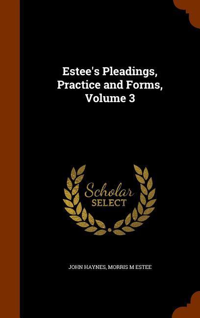 Estee\\ s Pleadings, Practice and Forms, Volume - Haynes, John|Estee, Morris M.