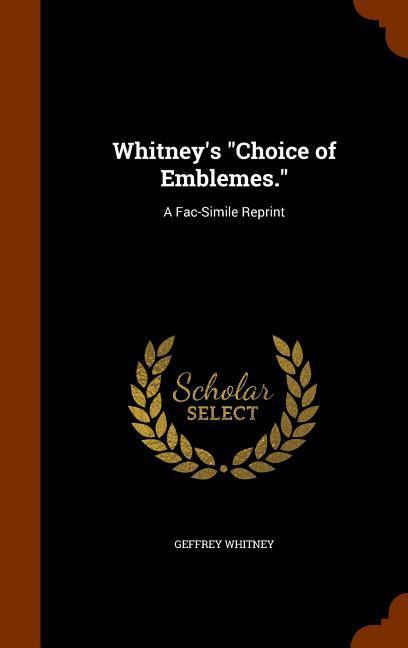 Whitney\\ s Choice of Emblemes.: A Fac-Simile Reprin - Whitney, Geffrey