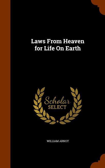 Laws From Heaven for Life On Earth - Arnot, William