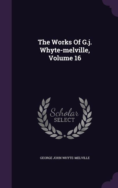 The Works Of G.j. Whyte-melville, Volume 16 - Whyte-Melville, George John