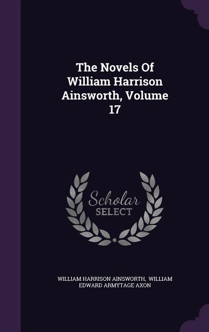 The Novels Of William Harrison Ainsworth, Volume 17 - Ainsworth, William Harrison