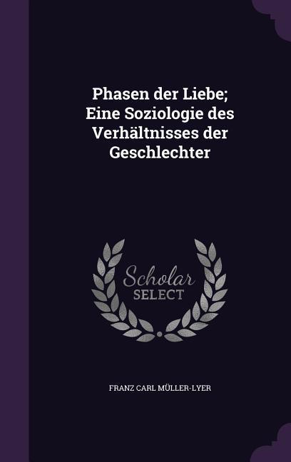 Phasen der Liebe Eine Soziologie des Verhaeltnisses der Geschlechter - Müller-Lyer, Franz Carl