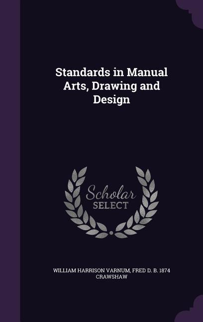 Standards in Manual Arts, Drawing and Design - Varnum, William Harrison|Crawshaw, Fred D. B. 1874