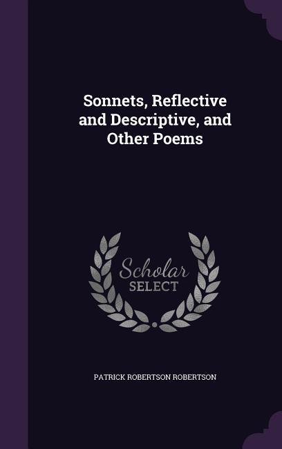 Sonnets, Reflective and Descriptive, and Other Poems - Robertson, Patrick Robertson