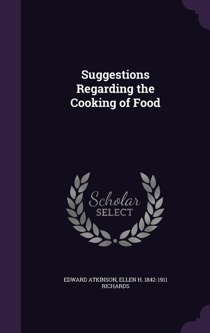 Suggestions Regarding the Cooking of Food - Atkinson, Edward|Richards, Ellen H. 1842-1911