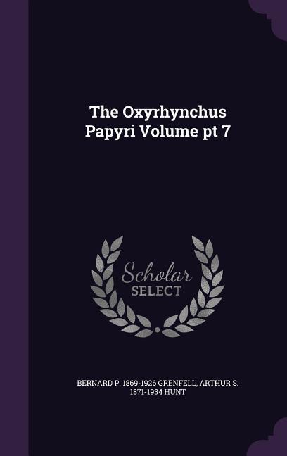 The Oxyrhynchus Papyri Volume pt 7 - Grenfell, Bernard P.|Hunt, Arthur S.