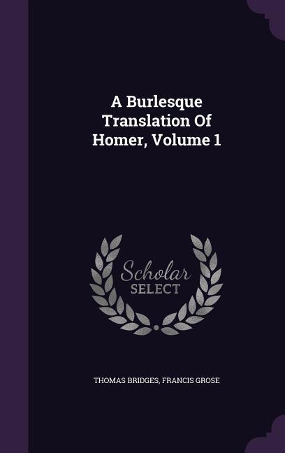 A Burlesque Translation Of Homer, Volume 1 - Bridges, Thomas|Grose, Francis