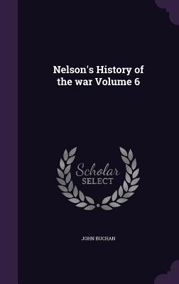 Nelson\\ s History of the war Volume - Buchan, John