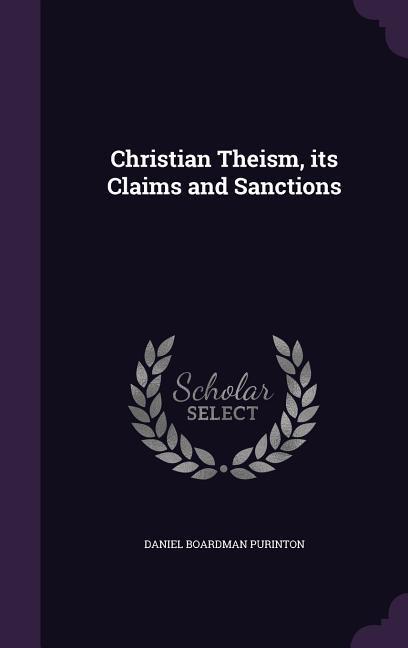 Christian Theism, its Claims and Sanctions - Purinton, Daniel Boardman