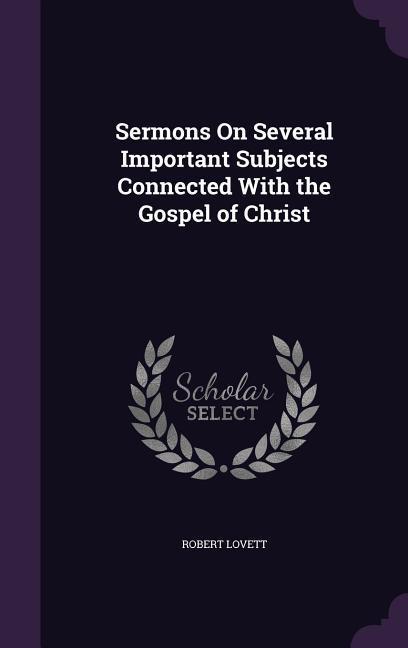 Sermons On Several Important Subjects Connected With the Gospel of Christ - Lovett, Robert