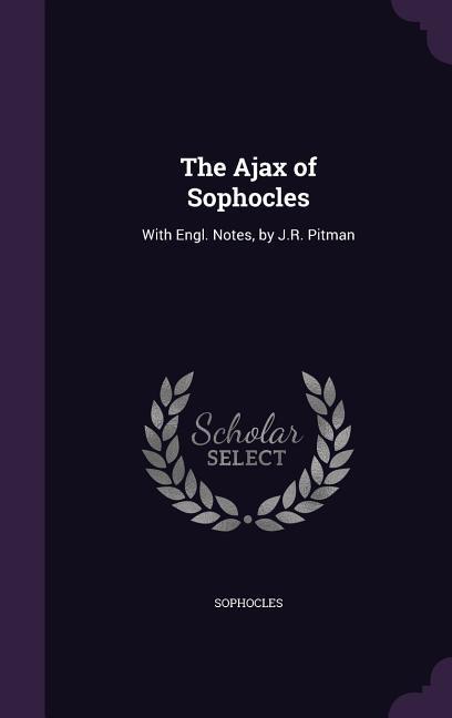 The Ajax of Sophocles: With Engl. Notes, by J.R. Pitman - Sophocles