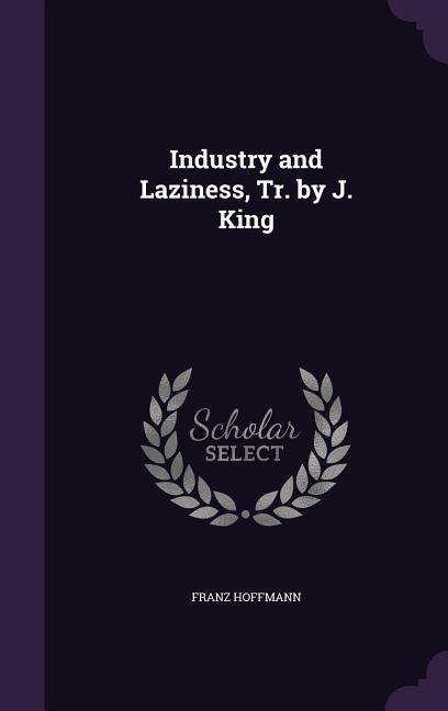 Industry and Laziness, Tr. by J. King - Hoffmann, Franz