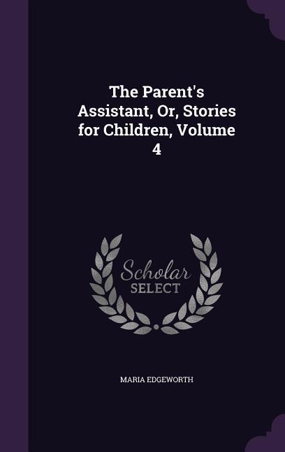 The Parent\\ s Assistant, Or, Stories for Children, Volume - Edgeworth, Maria