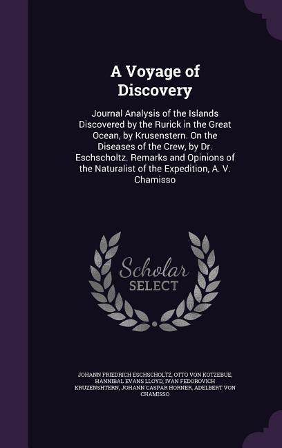 A Voyage of Discovery: Journal Analysis of the Islands Discovered by the Rurick in the Great Ocean, by Krusenstern. On the Diseases of the Cr - Eschscholtz, Johann Friedrich|Kotzebue, Otto Von|Lloyd, Hannibal Evans