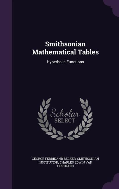 SMITHSON MATHEMATICAL TABLES - Becker, George Ferdinand|Institution, Smithsonian|Van Orstrand, Charles Edwin