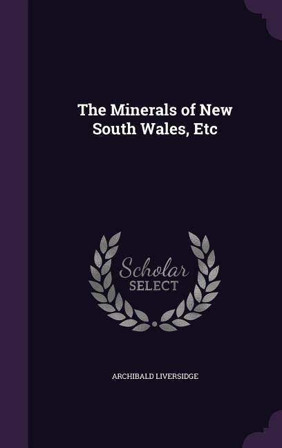 The Minerals of New South Wales, Etc - Liversidge, Archibald