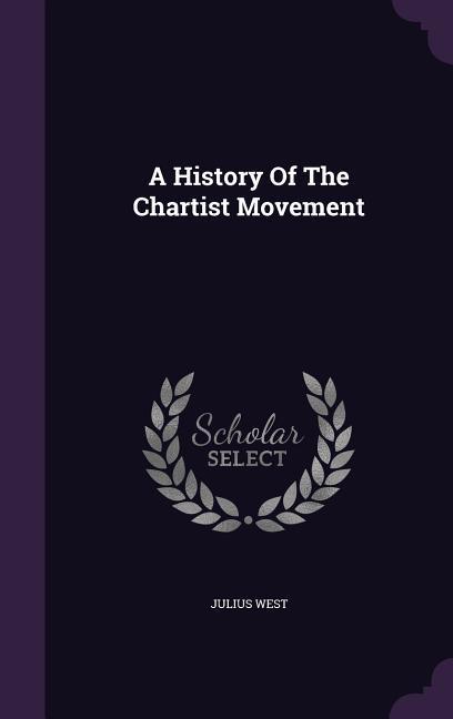 A History Of The Chartist Movement - West, Julius