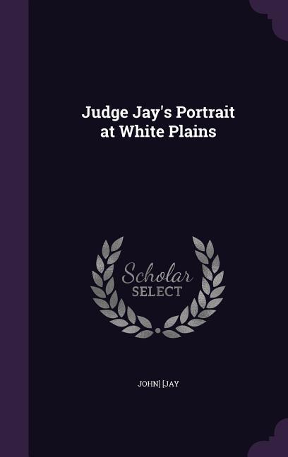 JUDGE JAYS PORTRAIT AT WHITE P - [Jay, John]