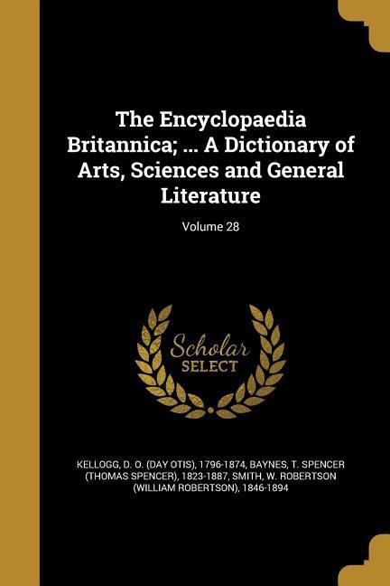 The Encyclopaedia Britannica . A Dictionary of Arts, Sciences and General Literature Volume 28