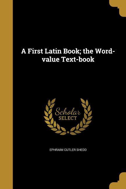 A First Latin Book the Word-value Text-book - Shedd, Ephraim Cutler