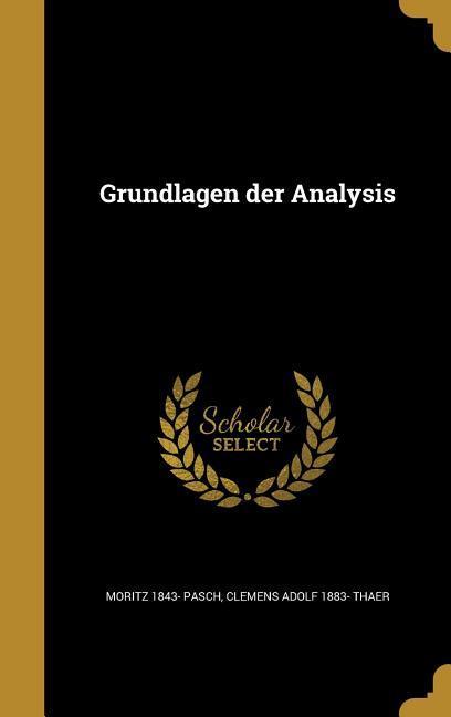 GER-GRUNDLAGEN DER ANALYSIS - Pasch, Moritz 1843|Thaer, Clemens Adolf 1883