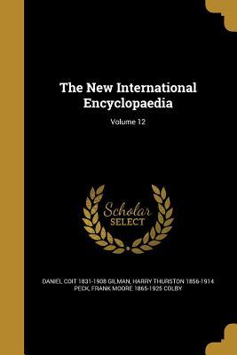 NEW INTL ENCYCLOPAEDIA V12 - Gilman, Daniel Coit 1831-1908|Peck, Harry Thurston 1856-1914|Colby, Frank Moore 1865-1925