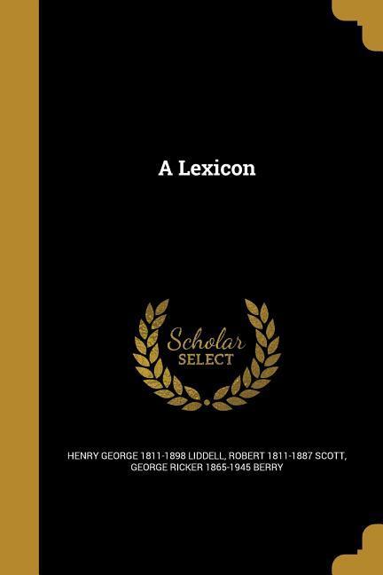 LEXICON - Liddell, Henry George 1811-1898|Scott, Robert 1811-1887|Berry, George Ricker 1865-1945