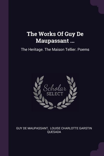 The Works Of Guy De Maupassant .: The Heritage. The Maison Tellier. Poems - Maupassant, Guy de