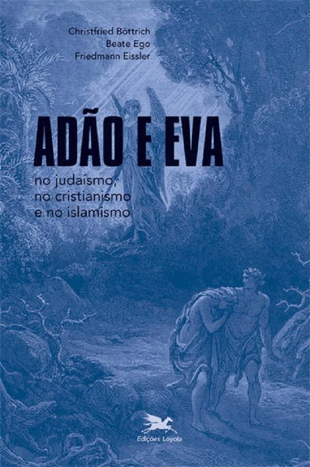 Adão e Eva no judaísmo, no cristianismo e no islamismo - Christfried Böttrich