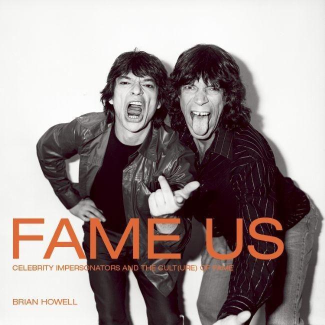 Fame Us: Celebrity Impersonators and the Cult(ure) of Fame - Howell, Brian