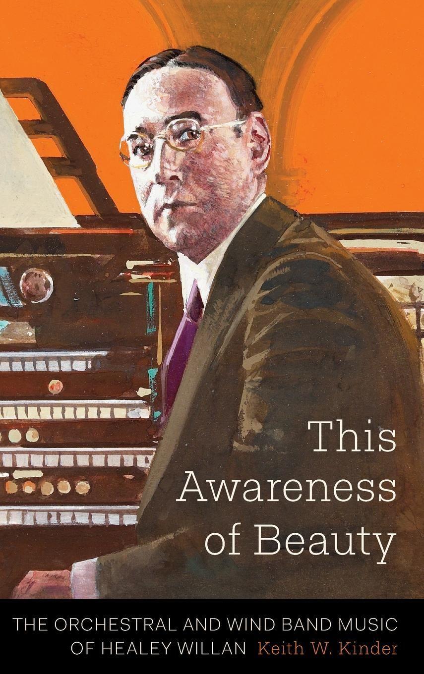 This Awareness of Beauty: The Orchestral and Wind Band Music of Healey Willan - Kinder, Keith W.