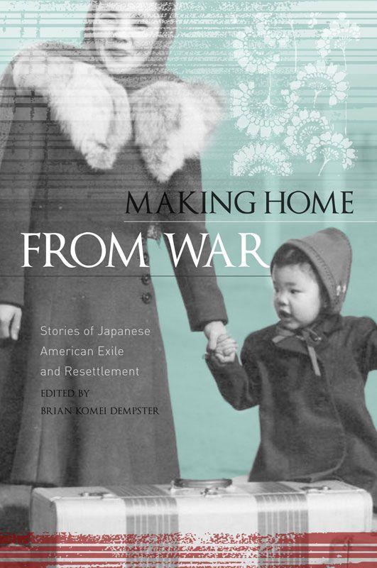 Making Home from War: Stories of Japanese American Exile and Resettlement